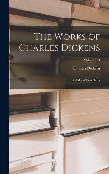 The Works Of Charles Dickens: A Tale Of Two Cities; Volume Xi - 9781018238968