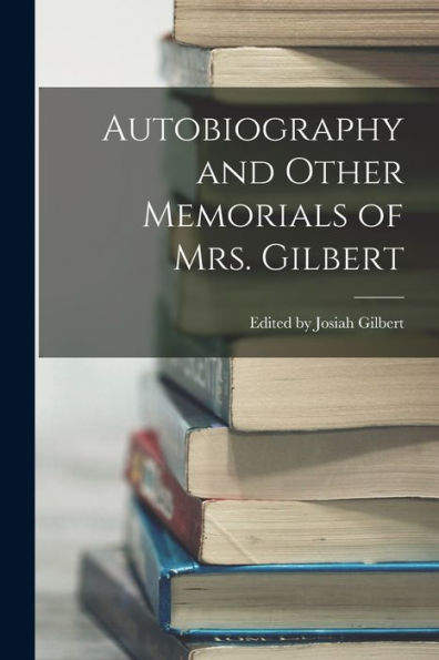 Autobiography And Other Memorials Of Mrs. Gilbert - 9781018239743
