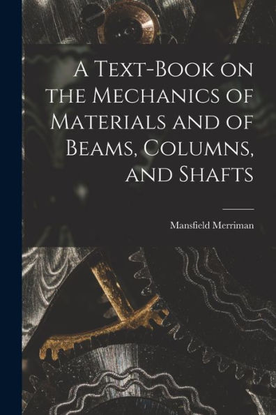 A Text-Book On The Mechanics Of Materials And Of Beams, Columns, And Shafts - 9781018239842