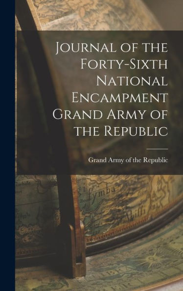 Journal Of The Forty-Sixth National Encampment Grand Army Of The Republic - 9781018241005