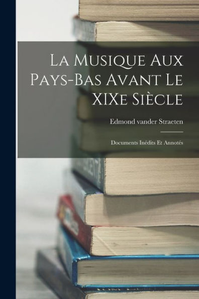 La Musique Aux Pays-Bas Avant Le Xixe Siècle: Documents Inédits Et Annotés (French Edition) - 9781018241791