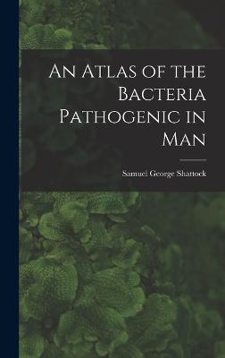 An Atlas Of The Bacteria Pathogenic In Man - 9781018241982