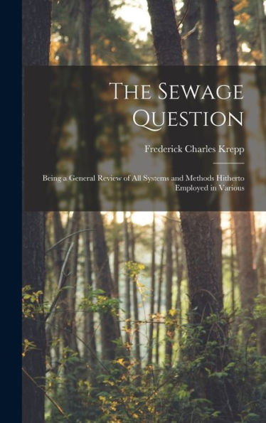 The Sewage Question: Being A General Review Of All Systems And Methods Hitherto Employed In Various - 9781018242460
