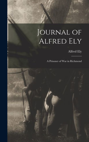 Journal Of Alfred Ely: A Prisoner Of War In Richmond - 9781018242552