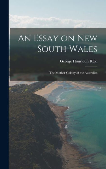 An Essay On New South Wales: The Mother Colony Of The Australias - 9781018242583
