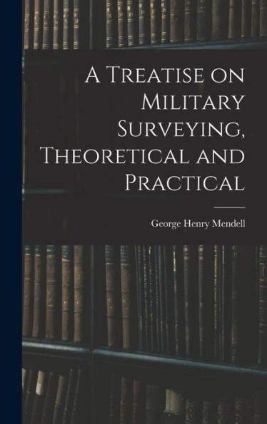 A Treatise On Military Surveying, Theoretical And Practical - 9781018242606