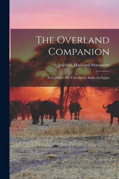 The Overland Companion: A Guide For The Traveller To India Via Egypt - 9781018242897