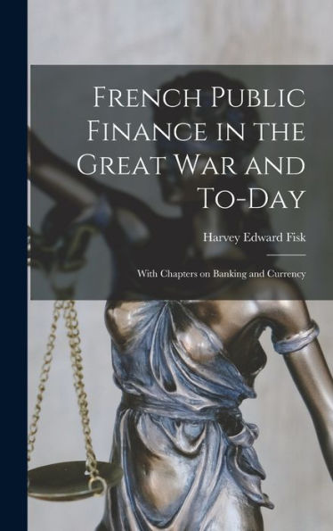 French Public Finance In The Great War And To-Day: With Chapters On Banking And Currency - 9781018242927