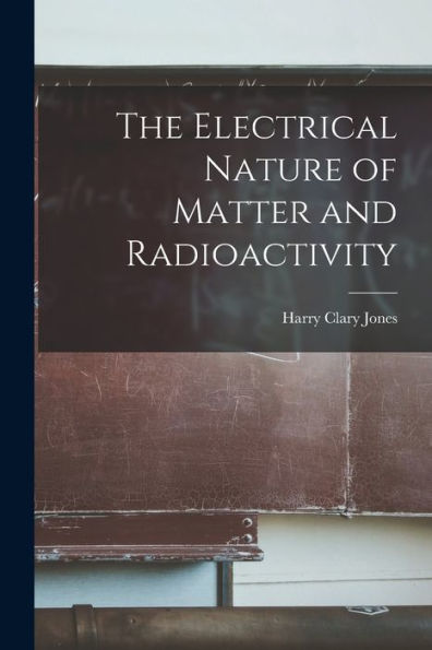 The Electrical Nature Of Matter And Radioactivity - 9781018243825