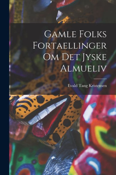 Gamle Folks Fortaellinger Om Det Jyske Almueliv - 9781018244280