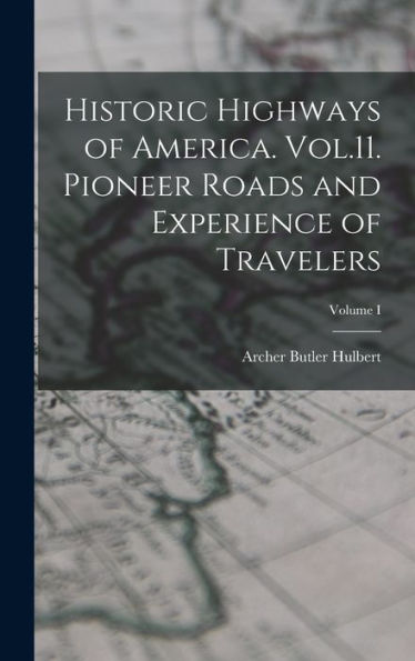 Historic Highways Of America. Vol.11. Pioneer Roads And Experience Of Travelers; Volume I - 9781018244600