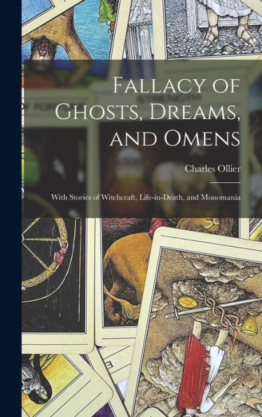 Fallacy Of Ghosts, Dreams, And Omens: With Stories Of Witchcraft, Life-In-Death, And Monomania - 9781018244624