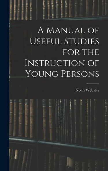 A Manual Of Useful Studies For The Instruction Of Young Persons - 9781018244860