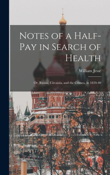 Notes Of A Half-Pay In Search Of Health: Or, Russia, Circassia, And The Crimea, In 1839-40 - 9781018245027