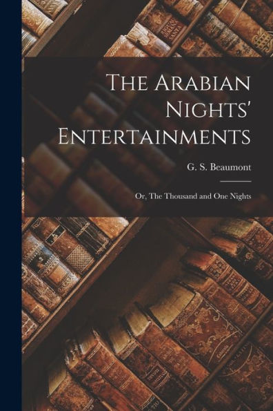 The Arabian Nights' Entertainments: Or, The Thousand And One Nights - 9781018245294