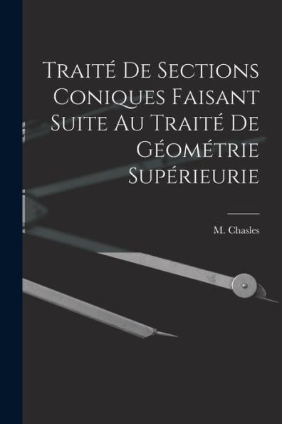 Traité De Sections Coniques Faisant Suite Au Traité De Géométrie Supérieurie - 9781018246208
