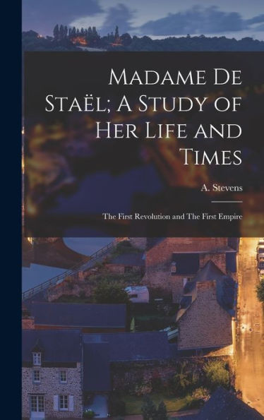 Madame De Staël; A Study Of Her Life And Times: The First Revolution And The First Empire - 9781018246512