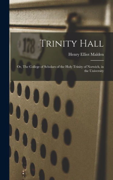Trinity Hall: Or, The College Of Scholars Of The Holy Trinity Of Norwich, In The University - 9781018246574
