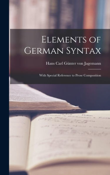 Elements Of German Syntax: With Special Reference To Prose Composition