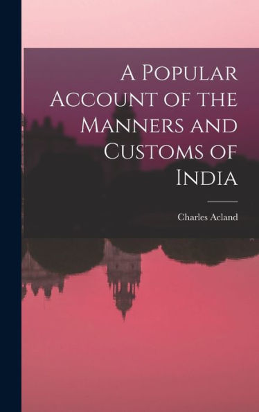 A Popular Account Of The Manners And Customs Of India