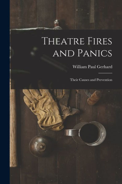 Theatre Fires And Panics: Their Causes And Prevention - 9781018250588