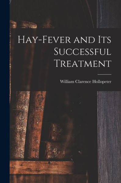 Hay-Fever And Its Successful Treatment - 9781018250885