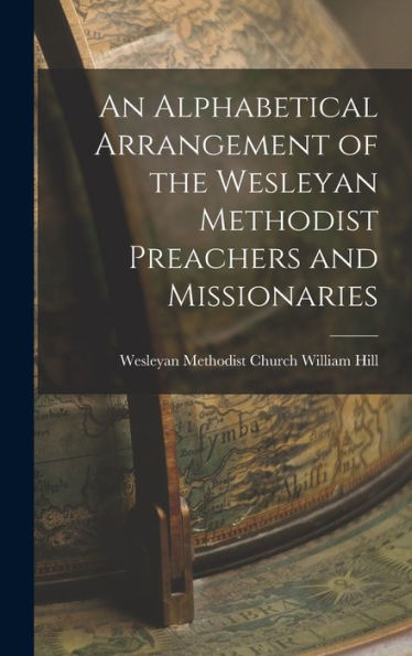 An Alphabetical Arrangement Of The Wesleyan Methodist Preachers And Missionaries