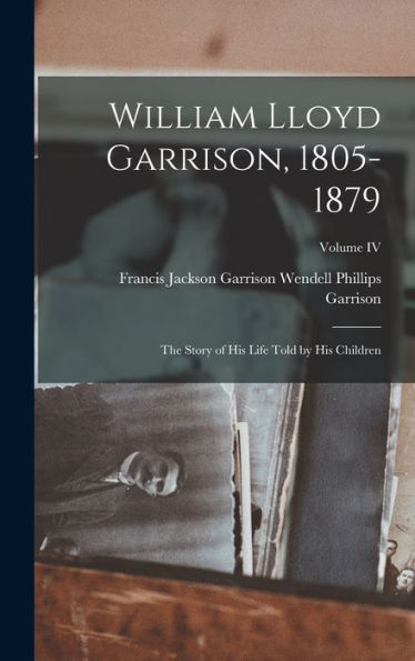 William Lloyd Garrison, 1805-1879: The Story Of His Life Told By His Children; Volume Iv