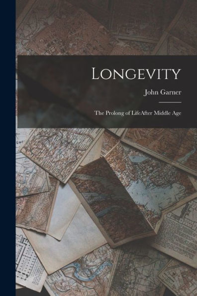Longevity: The Prolong Of Lifeafter Middle Age - 9781018252285