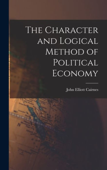 The Character And Logical Method Of Political Economy