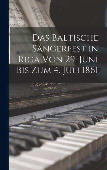 Das Baltische Sängerfest In Riga Von 29. Juni Bis Zum 4. Juli 1861 (German Edition)