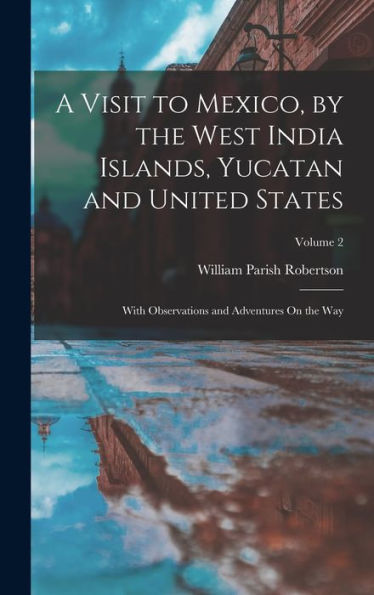A Visit To Mexico, By The West India Islands, Yucatan And United States: With Observations And Adventures On The Way; Volume 2