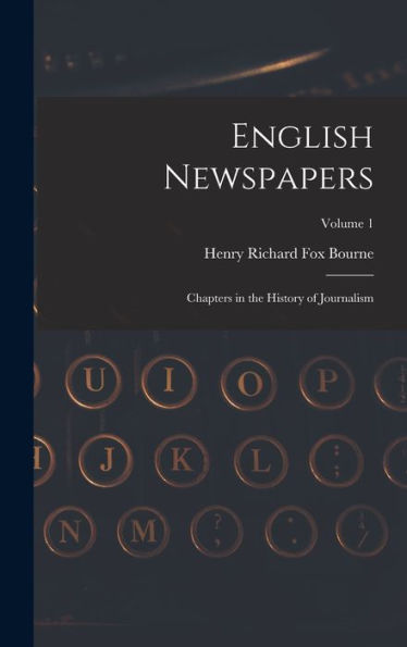 English Newspapers: Chapters In The History Of Journalism; Volume 1
