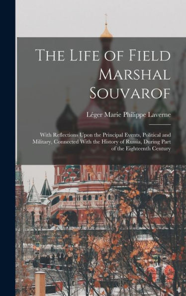 The Life Of Field Marshal Souvarof: With Reflections Upon The Principal Events, Political And Military, Connected With The History Of Russia, During Part Of The Eighteenth Century