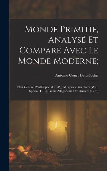 Monde Primitif, Analysé Et Comparé Avec Le Monde Moderne;: Plan Général (With Special T.-P.), Allégories Orientales (With Special T.-P.), Génie Allégorique Des Anciens (1773) (French Edition)