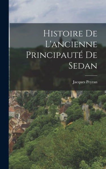 Histoire De L'Ancienne Principauté De Sedan (French Edition)