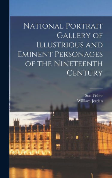 National Portrait Gallery Of Illustrious And Eminent Personages Of The Nineteenth Century