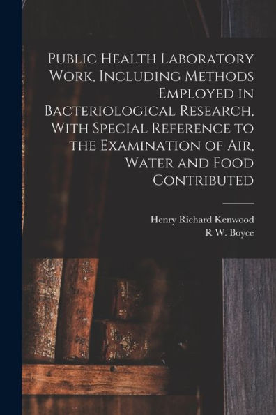 Public Health Laboratory Work, Including Methods Employed In Bacteriological Research, With Special Reference To The Examination Of Air, Water And Food Contributed