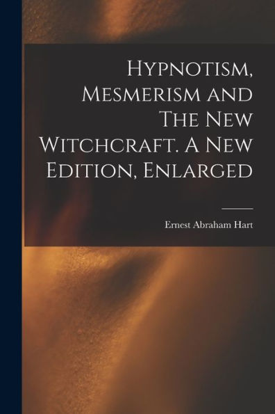 Hypnotism, Mesmerism And The New Witchcraft. A New Edition, Enlarged; A New Edition, Enlarged