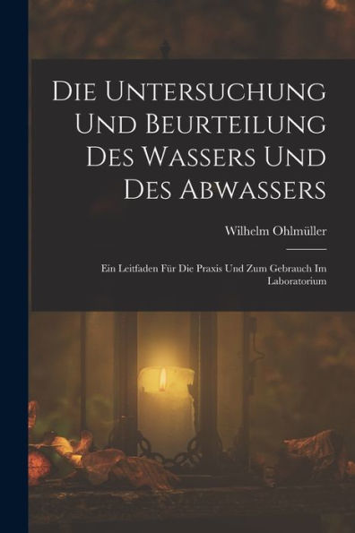 Die Untersuchung Und Beurteilung Des Wassers Und Des Abwassers: Ein Leitfaden Für Die Praxis Und Zum Gebrauch Im Laboratorium (German Edition)