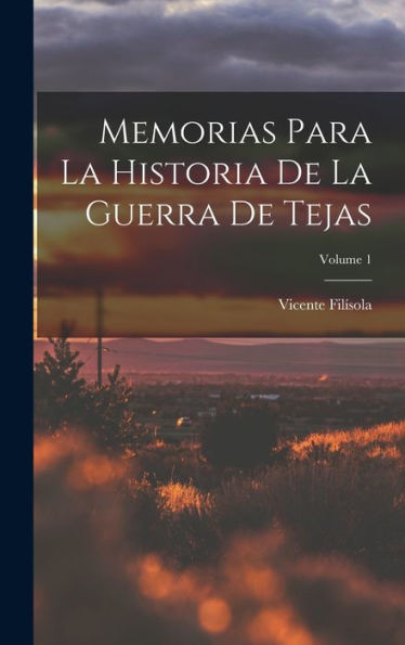 Memorias Para La Historia De La Guerra De Tejas; Volume 1 (Spanish Edition)