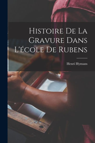 Histoire De La Gravure Dans L'École De Rubens (French Edition)