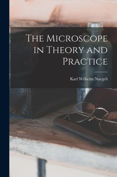 The Microscope In Theory And Practice