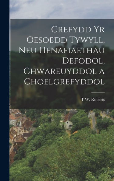 Crefydd Yr Oesoedd Tywyll, Neu Henafiaethau Defodol, Chwareuyddol A Choelgrefyddol (Welsh Edition)