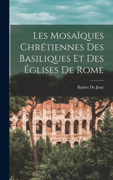 Les Mosaïques Chrétiennes Des Basiliques Et Des Églises De Rome (French Edition)