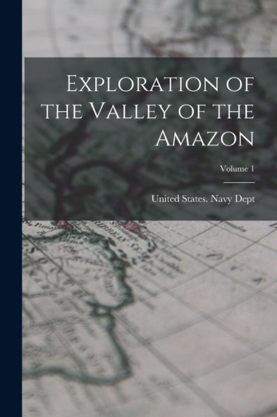 Exploration Of The Valley Of The Amazon; Volume 1