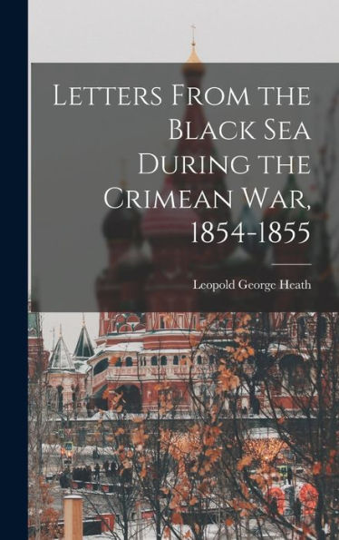 Letters From The Black Sea During The Crimean War, 1854-1855 - 9781018478210