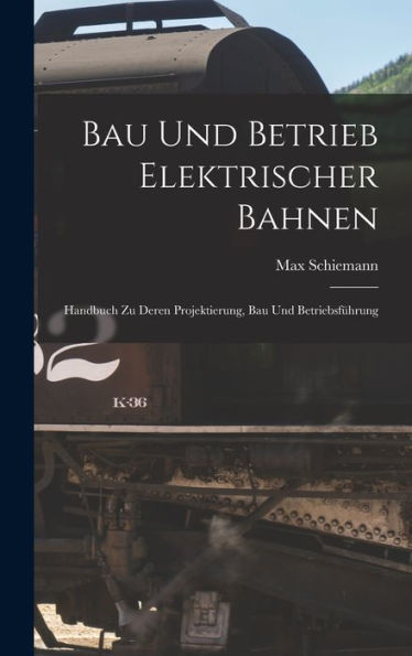 Bau Und Betrieb Elektrischer Bahnen: Handbuch Zu Deren Projektierung, Bau Und Betriebsführung (German Edition)