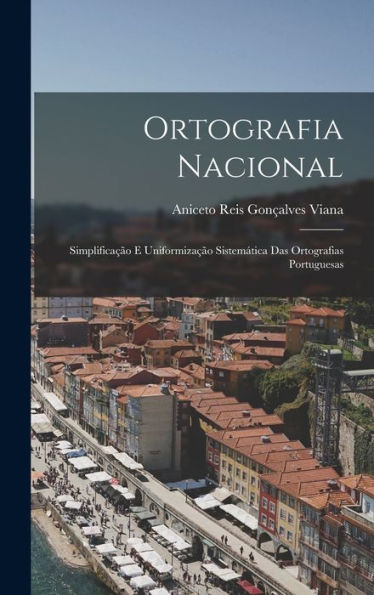 Ortografia Nacional: Simplificação E Uniformização Sistemática Das Ortografias Portuguesas (Portuguese Edition) - 9781018482057