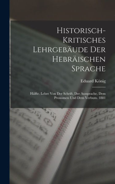 Historisch-Kritisches Lehrgebäude Der Hebräischen Sprache: Hälfte. Lehre Von Der Schrift, Der Aussprache, Dem Pronomen Und Dem Verbum. 1881 (French Edition) - 9781018482484